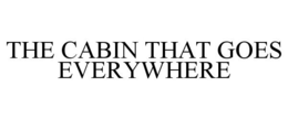 THE CABIN THAT GOES EVERYWHERE trademark