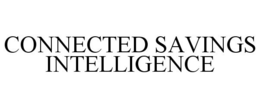 CONNECTED SAVINGS INTELLIGENCE trademark
