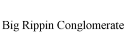 BIG RIPPIN CONGLOMERATE trademark