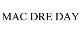 MAC DRE DAY trademark