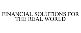 FINANCIAL SOLUTIONS FOR THE REAL WORLD trademark