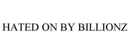 HATED ON BY BILLIONZ trademark
