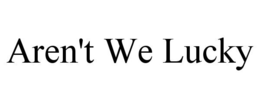 AREN'T WE LUCKY trademark