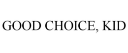 GOOD CHOICE, KID trademark