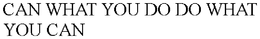 CAN WHAT YOU DO DO WHAT YOU CAN trademark