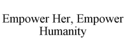 EMPOWER HER, EMPOWER HUMANITY trademark