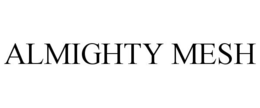 ALMIGHTY MESH trademark