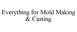 EVERYTHING FOR MOLD MAKING & CASTING trademark