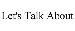 LET'S TALK ABOUT trademark