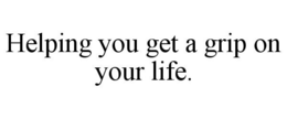 HELPING YOU GET A GRIP ON YOUR LIFE. trademark
