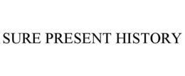SURE PRESENT HISTORY trademark