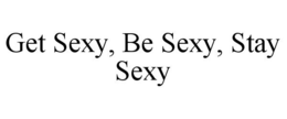 GET SEXY, BE SEXY, STAY SEXY trademark