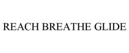 REACH BREATHE GLIDE trademark