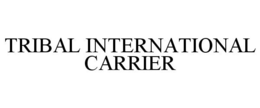 TRIBAL INTERNATIONAL CARRIER trademark