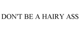 DON'T BE A HAIRY ASS trademark