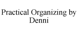 PRACTICAL ORGANIZING BY DENNI trademark