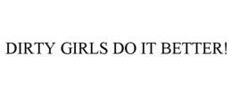DIRTY GIRLS DO IT BETTER! trademark