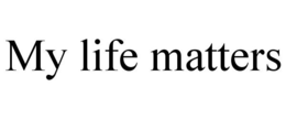 MY LIFE MATTERS trademark