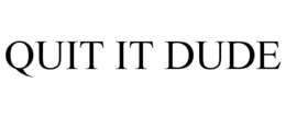 QUIT IT DUDE trademark