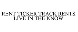 RENT TICKER TRACK RENTS. LIVE IN THE KNOW. trademark