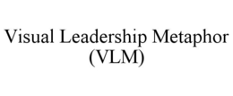 VISUAL LEADERSHIP METAPHOR (VLM) trademark
