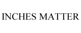 INCHES MATTER trademark