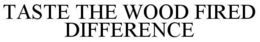 TASTE THE WOOD FIRED DIFFERENCE trademark