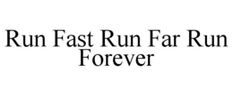 RUN FAST RUN FAR RUN FOREVER trademark