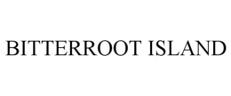 BITTERROOT ISLAND trademark