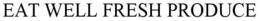 EAT WELL FRESH PRODUCE trademark