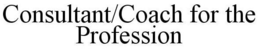 CONSULTANT/COACH FOR THE PROFESSION trademark