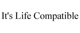 IT'S LIFE COMPATIBLE trademark