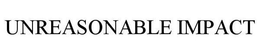 UNREASONABLE IMPACT trademark