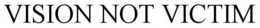 VISION NOT VICTIM trademark