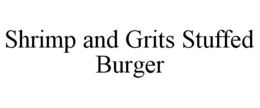SHRIMP AND GRITS STUFFED BURGER trademark