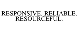 RESPONSIVE. RELIABLE. RESOURCEFUL. trademark