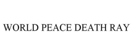 WORLD PEACE DEATH RAY trademark