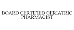 BOARD CERTIFIED GERIATRIC PHARMACIST trademark