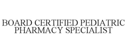 BOARD CERTIFIED PEDIATRIC PHARMACY SPECIALIST trademark