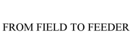 FROM FIELD TO FEEDER trademark