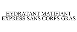 HYDRATANT MATIFIANT EXPRESS SANS CORPS GRAS trademark