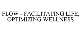 FLOW - FACILITATING LIFE, OPTIMIZING WELLNESS trademark