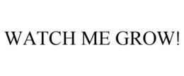 WATCH ME GROW! trademark