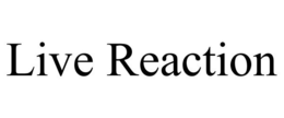 LIVE REACTION trademark