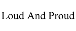 LOUD AND PROUD trademark