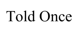 TOLD ONCE trademark