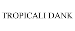 TROPICALI DANK trademark