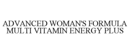 ADVANCED WOMAN'S FORMULA MULTI VITAMIN ENERGY PLUS trademark