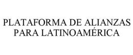 PLATAFORMA DE ALIANZAS PARA LATINOAMÉRICA trademark