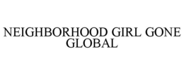 NEIGHBORHOOD GIRL GONE GLOBAL trademark